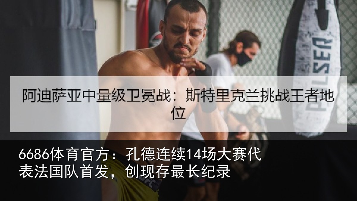 6686体育官方：孔德连续14场大赛代表法国队首发，创现存最长纪录