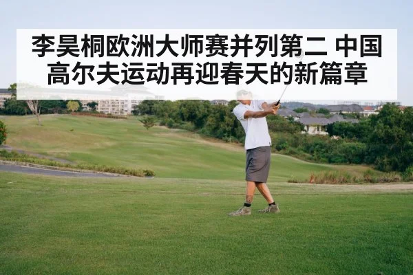 李昊桐欧洲大师赛并列第二 中国高尔夫运动再迎春天的新篇章